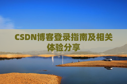 CSDN博客登录指南及相关体验分享